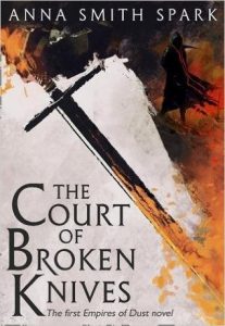 The Court of Broken Knives (Empires of Dust, #1) by Anna Smith Spark