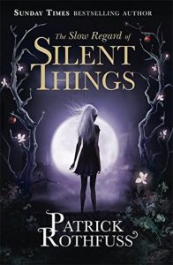 The Slow Regard of Silent Things (Kingkiller Chronicles, #2.5) by Patrick Rothfuss