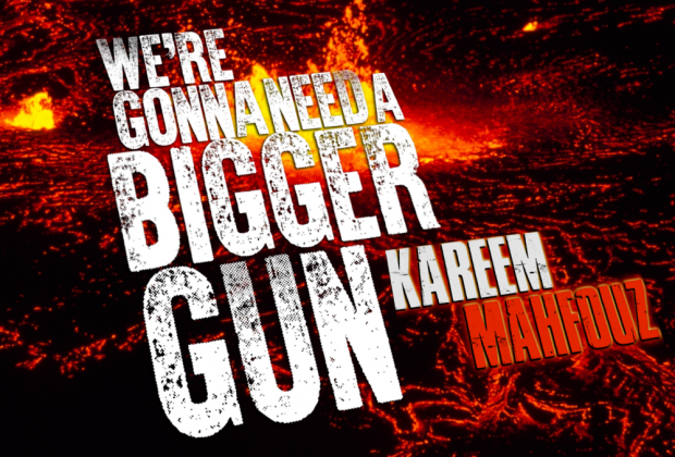 We're Gonna Need a Bigger Gun by Kareem Mahfouz