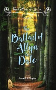 The Ballad of Allyn-a-Dale (Outlaws of Avalon) by Danielle E. Shipley