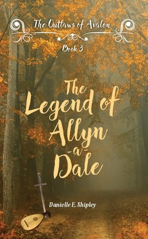 The Legend of Allyn-a-Dale (Outlaws of Avalon) by Danielle E. Shipley