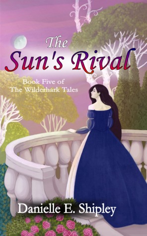 The Sun's Rival (Wilderhark Tales) by Danielle E. Shipley