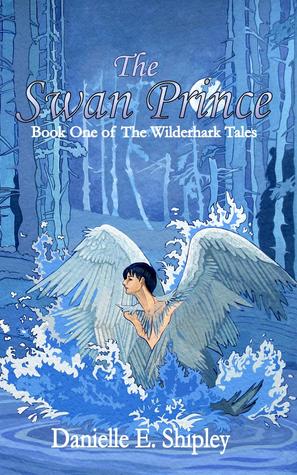 The Swan Prince (Wilderhark Tales) by Danielle E. Shipley