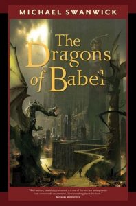 The Dragons of Babel (The Iron Dragon's Daughter) by Michael Swanwick