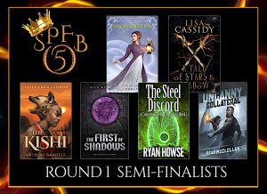 SPFBO 5 Semi-Finalists (The Fantasy Hive): The Kishi, Snowspelled, The First of Shadows, A Tale of Stars and Shadow, The Steel Discord, Uncanny Collateral