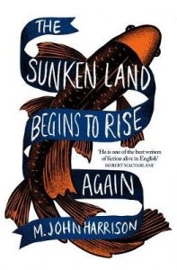 The Sunken Land Begins to Rise Again by M. John Harrison