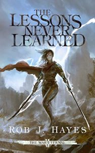 The Lessons Never Learned (War Eternal) by Rob J. Hayes